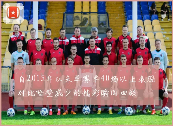 自2015年以来单赛季40场以上表现对比哈登威少的精彩瞬间回顾