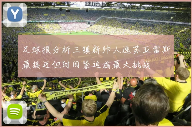 足球报分析三镇新帅人选苏亚雷斯最接近但时间紧迫成最大挑战