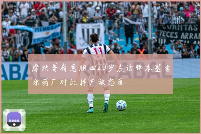 摩纳哥有意租回20岁左边锋本塞吉尔药厂对此持开放态度